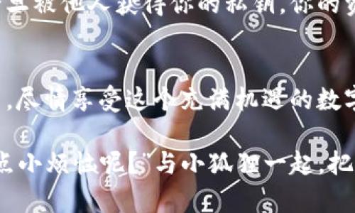   小狐狸的钱包：数字资产管理的狐狸洞，轻松找入口！ / 
 guanjianci 小狐狸钱包,数字资产,区块链,教程 /guanjianci 

引言：数字资产的狐狸洞
在这个数字化的时代，拥有一个安全、方便的数字资产钱包就像在一片茂密的森林中寻找一只灵巧的小狐狸，它不仅能够保护你的资产，还能快速带你穿梭于区块链的奇妙世界。在众多钱包中，小狐狸钱包（MetaMask）无疑是最受欢迎的之一，就像狐狸一样智慧、灵活，帮助你管理各种数字资产。

那么，怎么才能找到小狐狸钱包的下载入口呢？别急，今天就带你一步步走入这片神奇的数字森林，让你在畅游的同时，也能收获满满的数字资产。

第一步：打开浏览器，寻找狐狸的踪迹
首先，想要下载小狐狸钱包，我们需要打开一款浏览器。记得那句“谁还没点小烦恼呢？”大家可能都会遇到各种浏览器的小问题，别担心，常用的如Chrome、Firefox、Edge等都是可以的。只要确保你的网络通畅，就能顺利与小狐狸见面。

第二步：输入正确的网址
在浏览器的地址栏中，我们可以输入小狐狸钱包的官方网站地址 a href=