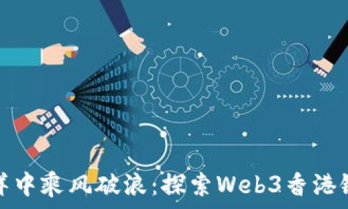   
在区块链的海洋中乘风破浪：探索Web3香港银行的未来之旅