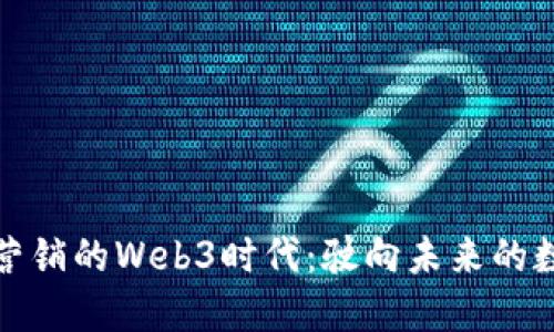 互联网营销的Web3时代：驶向未来的数字航船
