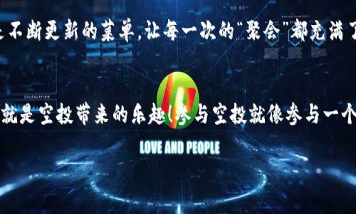 空投（Airdrop）是Web3和区块链领域中的一种常见市场营销策略，主要用于向用户或持币者免费分发数字资产或代币。这个过程在加密货币项目中非常普遍，通常是为了增加项目的知名度、激励用户参与以及推动代币的流通。以下是关于Web3空投的详细介绍。

什么是Web3空投？
在区块链世界中，空投是一个颇具趣味性和吸引力的过程。可以把它想象成一次“数字化的慈善派对”，项目方就像是主办方，向所有“宾客”发放免费的好礼。这些“好礼”就是代币，通常是为了推广新项目或增加现有项目的用户参与度。

空投的目的
空投的目的是多方面的，像是在激活一场盛大的宴会，确保每位到场的“客人”不但能享受到美食，还能带走一份特别的纪念。以下是一些空投的主要目的：
ul
    li增加项目知名度：就像是大牌明星出现在聚会上，人们自然会谈论这个项目，而空投则是引起话题的好方法。/li
    li吸引新用户：新手用户可能会因为空投而吸引进来，想要尝试新项目，就像一个免费的试吃让人忍不住想要购买更多单品。/li
    li奖励忠实用户：对于持币者和支持者，空投犹如对他们支持的回馈，增强他们对项目的归属感。/li
    li促进代币流通：空投可以帮助增加代币的流通量，推动整体市场的活跃度，像是让聚会继续热闹起来。/li
/ul

空投的类型
就像不同风味的料理，总有一些空投方式适合不同类型的项目：
ul
    listrong标准空投：/strong直接向某个钱包地址发放代币，通常需要用户在社交媒体上分享或完成一定的任务。/li
    listrong社区空投：/strong主要面向项目的现有社区成员，奖励那些积极参与或支持项目的人。/li
    listrong持币空投：/strong根据用户持有的代币数量来分发新代币，比如只要你拥有一定数量的原代币就能获得新代币的部分份额。/li
    listrong任务空投：/strong用户需要完成特定任务（如转发推文、加入社群等），完成后才能获得代币。/li
/ul

如何参与空投？
想要参与空投，就像是去参加一个神秘的派对，得到邀请函自然是首要一步。以下是一些参与空投的基本步骤：
ol
    listrong关注项目官方渠道：/strong保持关注相关项目的社交媒体、Discord或Telegram频道，以获取最新的空投信息。/li
    listrong确认你符合条件：/strong部分空投需要提前持有某种特定代币或完成一定的任务。/li
    listrong准备一个支持的钱包：/strong确保你的钱包支持接收空投代币，通常建议使用去中心化钱包。/li
    listrong分享信息：/strong参与空投活动时，通常会要求分享项目的推广内容，吸引更多人加入。/li
/ol

空投的风险
参与空投当然乐趣多，但也不乏小心翼翼，毕竟美味的聚会总是会有一些小危机。以下是一些潜在的风险：
ul
    listrong诈骗风险：/strong有些“空投”可能是骗局，用户在参与前需要核实项目的真实性。/li
    listrong隐私风险：/strong参与空投时，一些项目可能会要求提供个人信息，用户要谨慎对待。/li
    listrong市场风险：/strong即使获得了代币，也不意味着它们会持续升值，投资需谨慎。/li
/ul

总结
总的来说，Web3空投为项目方和用户创造了双赢的局面，更像是数字时代中一场盛大而热闹的聚会。在享受空投带来的乐趣时，用户也需保持一定的警惕和理性，确保在这个充满机遇的领域中安全航行。毕竟，谁还没点小烦恼呢？

未来展望
随着区块链技术和Web3的不断发展，空投的形式和方向也将不断演变。我们可以期待更加创新和多样化的空投活动，就像是不断更新的菜单，让每一次的“聚会”都充满了惊喜。

轻松参与描述
想象一下，你正逛着街，突然前方有个摊位，摆满了免费的美食，你只需在社交媒体上转发一条消息，就能得到美味的点心。这就是空投带来的乐趣！参与空投就像参与一个盛大的社交活动，不仅能收获美好，还能结识到志同道合的朋友，这种“吃”与“玩”的结合，毫无疑问是Web3世界的一大特色。

希望以上的介绍对你有帮助，若想进一步了解Web3和空投的世界，随时与我讨论哦！