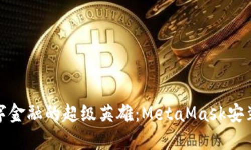 化身数字金融的超级英雄：MetaMask安装全攻略