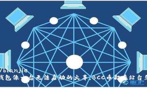 bianjie/bianjie
比特派钱包像一台无法启动的火车，BCC币却在站台焦急等待