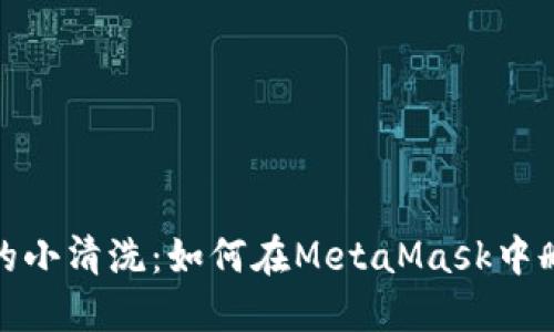 数字钱包中的小清洗：如何在MetaMask中删除你的账号