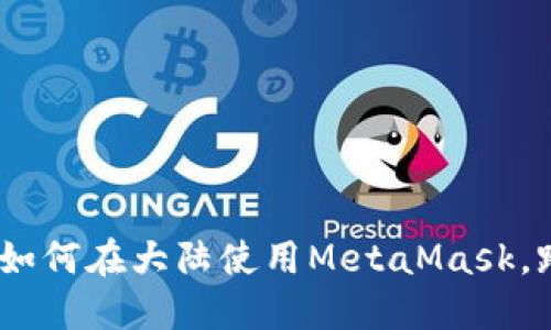 德雷克的交易秘笈：如何在大陆使用MetaMask，跨越数字资产的海洋