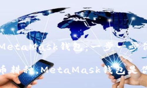 ### 如何创建MetaMask钱包：一步一步保障你的加密资产

仿佛在为数字货币耕种，MetaMask钱包是你的金色锄头