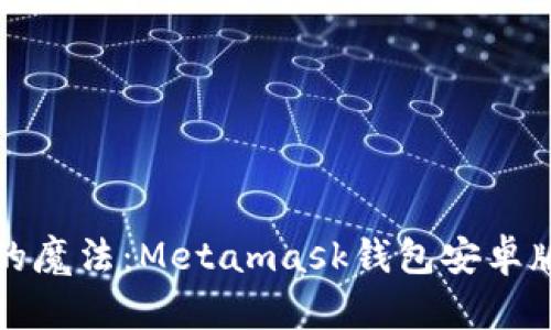 “像口袋里的魔法：Metamask钱包安卓版使用指南”