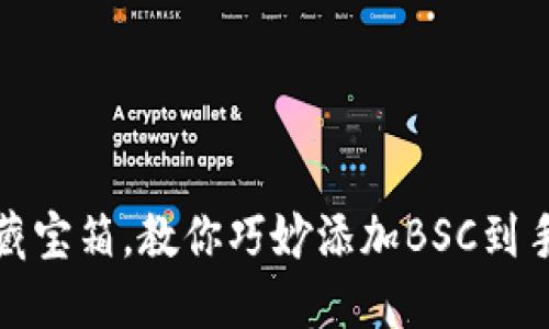 犹如小狐狸的藏宝箱，教你巧妙添加BSC到手机小狐狸钱包