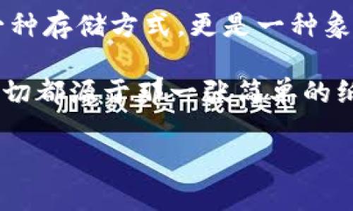 québiao对比特币的储存方式进行一次“纸上谈兵”——揭秘纸钱包二维码的魅力/québiao  
比特币, 纸钱包, 二维码, 加密货币/guanjianci

一、比特币与纸钱包的奇妙相遇

在如今这个数字化的时代，比特币就如同一只展翅翱翔的独角兽，随时可能吸引你的目光。然而，面对这个神秘的数字货币，你是否曾考虑过它的存储方式呢？就像一篇精彩的小说，如何将它完美地保存下来，是个讲究。《纸钱包》，听上去似乎有点老派，但它的魅力恰恰在于这种“纸上谈兵”的奇妙组合。

对于那些刚踏入加密货币世界的小白们，纸钱包就像一个温暖的怀抱，让你安心又放心。它不仅能保护你的比特币资产，还能为你提供一种可见的安全感，毕竟，谁还没点小烦恼呢？那你又是否想过，这纸上印着二维码的小东西，可能就是为你开启富贵人生大门的钥匙？

二、让我们解读纸钱包的“密码”

纸钱包的核心，无非就是一个简单却强大的二维码。想象一下，这个二维码就像是一把隐藏在纸张背后的魔法钥匙，能打开虚拟财富的大门。每一条二维码背后都记录着你在数字货币世界的身份，仿佛是你在虚拟空间中的身份证明。

纸钱包的生成过程类似于一个魔术师的表演：只需几步简单的操作，一张平平无奇的纸便能承载你的数字资产。通过一些工具，你可以安全地生成一对公钥和私钥，最后将它们印刷在纸上，形成你的纸钱包。这样，你的比特币就能像安全箱里的金条，静静地待在你的腰包中，等你来拿去兑换它的价值。

三、纸钱包的安全性分析

大家都知道，比特币的安全性是网络交易的基石，而纸钱包作为一种离线存储方式，理论上说安全性更高。但正所谓“易守难攻”，纸钱包虽然看似安全，但其风险也不可小觑。

在使用纸钱包的过程中，你需要保护好这张纸，因为丢失、磨损、或者甚至水浸都可能导致你失去所有资金。此外，在生成纸钱包的环境中，也需要确保无网络连接，以免被黑客窥视。可以想象一下：在一个安静的咖啡馆，你神秘兮兮地在一角操作，生怕旁边的客人多看你一眼，仿佛自己在进行一场“间谍活动”。

四、如何安全地生成纸钱包

若想生成一张安全的纸钱包，首先要选择一些知名且安全的工具，比如 Bitaddress.org。这些工具提供了方便的网页界面，让你轻松生成你的比特币钱包二维码。以下是具体步骤：

ol
    li在无网络环境下开启生成工具的网页（例如使用 USB 隔离的电脑）。/li
    li按照提示生成公钥和私钥。/li
    li打印钱包二维码，确保不留下任何电子痕迹。/li
    li妥善保存打印好的纸钱包，避免潮湿和阳光暴晒。/li
/ol

说到这儿，你是不是已经感受到了纸钱包的独特魅力？一张小纸片，也许就能帮助你在未来实现财务自由！

五、使用纸钱包的小妙招

在拥有纸钱包后，你可能会发现不少使用上的小技巧。比如，是否应该在纸钱包上记录地址呢？其实，记录地址是个好主意，这样你在想提取资产时就不会一头雾水。

当然，在提取比特币时，确保使用安全环境，不要在公共场合或不可靠的网络中进行交易。就像是打猎一样，若想捕到猎物，就得选择合适的时机与环境。

六、纸钱包的未来，谁知晓？

随着区块链技术的发展，纸钱包的使用随着加密货币的普及速度也在逐渐变化。尽管移动钱包和软件钱包日益流行，但纸钱包依然有其独特的价值。而在你走向加密货币的金矿时，纸钱包就像是那把钥匙，能让你在探索的途中，体会到一种熟悉的温暖。

在这个瞬息万变的世界，纸钱包也许不会成为主流，但它却为我们提供了一种无形的连接，让我们与数字财富之间的关系更加紧密。而在这条探索之路上，纸钱包将继续伴随那些向往财务自由与安全感的人们，静待他们在每一个黄昏的日落下，计算着手中的比特币数量。

七、结束语：纸钱包的诗意情怀

就像李白的古诗所描绘的那样，每一滴水珠都是一次盈亏，纸钱包也承载了我们对财富的希望与梦想。在这个数字货币的洪流中，它不仅是一种存储方式，更是一种象征，象征着我们追求安全与自由的愿望。

所以，愿纸钱包能如那独角兽般，为你指引财富的方向，让每个夜晚的梦都可以与比特币相伴。而当未来再次唤醒时，你或许会感叹，原来这一切都源于那一张简单的纸，让我们在繁华与宁静之间，找到最动人的旋律。

现在，准备好了吗？去探索纸钱包的奇妙之旅，未来的财富可能就藏在你的指尖之间，呵护着它的小纸片，何尝不是一段温暖的故事？