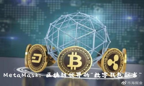 MetaMask: 区块链世界的“数字钱包秘书”