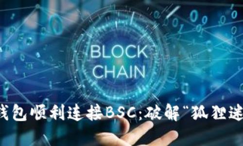 如何用小狐狸钱包顺利连接BSC：破解“狐狸迷雾”的绝妙指南