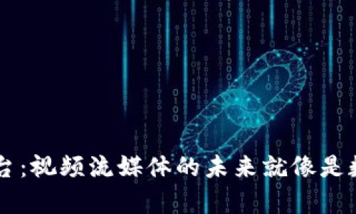 “Web3短视频平台：视频流媒体的未来就像是数字化的魔法盒！”