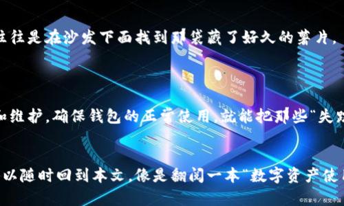 ``小狐狸钱包的秘密花园：为什么有时候币不见了？/``  
`guanjianci`小狐狸钱包,数字资产,币不显示,解决方案/`guanjianci`  

引言  
在数字货币的世界里，小狐狸钱包（MetaMask）就像一扇通往奇幻花园的门，里面满是五彩斑斓的数字资产。但有时候，就在你准备大展拳脚，展示你的小狐狸钱包时，却发现那些宝贵的币仿佛施了魔法，消失得无影无踪。这时，你的心情就像一只迷路的小兔子，既迷惑又惶急——“我的币去哪儿了？”  

为什么小狐狸钱包不显示币？  
其实，造成小狐狸钱包不显示币的原因有多种，就像我们生活中有各种小烦恼。有时候是操作失误，有时候则是技术问题，这些因素可能让你的钱包出现“失踪案”。那么，我们来聊聊这可能的几种情况吧。  

1. 你可能没添加币种  
如果你购买了一些数字货币，但在小狐狸钱包里找不到它们，首先要检查的是——你是否添加了对应的币种？就好比你在超市买了一箱橙子，却忘了把它放进冰箱。没有将币种添加到小狐狸钱包中，就如同你的橙子没有被妥善存放，自然也不容易找到。  
在钱包中，你需要手动添加相应的币种，通常是一串数字代币的合约地址，确保你的小狐狸钱包能够识别你的数字资产。如果你不知道如何添加，可以试试在官网或相关社群寻求帮助。  

2. 网络连接问题  
你知道吗？在数字货币世界里，网络连接就像是一条通往外界的信息高速公路。如果这条道路堵车或者发生故障，大概你的小狐狸钱包就会出现“看不见币”的现象。有没有遇到过这样的情况？当你兴致勃勃地想查看余额，却发现连接又慢又不稳定，最终也只能打道回府。  
这种时候，你可以尝试重启网络，或是切换到其他更稳定的网络环境。这就像是换个窗户透透气，通畅了，币自然也就回来了。  

3. 钱包版本问题  
假如你的小狐狸钱包版本过旧，可能会遭遇兼容性的问题。想象一下，老旧的电脑在现代游戏面前就像是一位老爷爷，跟不上节奏。而更新你的钱包版本就如同给这位老爷爷装上最新的游戏显卡，瞬间年轻化，杀伤力倍增。  
所以，定期检查并更新你的小狐狸钱包，确保它始终运行在最新版本。这种简单的维护可以防止很多不必要的问题出现，让你的数字资产安全无忧。  

4. 交易未确认  
有时候，你的币也是有点迟到，交易未确认而导致在钱包中显示异常。就像你在餐厅点了道菜，等了半天却迟迟不见上菜，最终只能忍不住去询问服务员，“我的菜呢？”  
在区块链的世界中，交易确认的时间往往会因网络拥堵而波动。在这种情况下，你可以耐心等待，同时留意交易状态。若过长时间未确认，可以考虑取消交易并重新下单。  

5. 钱包被攻击或出现安全问题  
在这个数字货币的时代，安全问题就像是潜伏在角落的恶作剧小妖精，随时可能出来捣乱。如果你发现小狐狸钱包不显示币的情况，同时感觉账户也变得异常，可能你的钱包遭到了攻击。  
这时，应立刻采取措施，检查交易记录，确保没有陌生交易；同时，将资产转移至其他安全的钱包。定期备份你的助记词或私钥，就如同给自己的数字资产上了一道安全锁，能有效避免损失。  

6. 其他因素  
当然，还有其他一些小细节可能导致你的币不见，比如浏览器插件冲突、缓存问题等等。这就像晚上你在客厅找零食时，打开了所有的柜子却发现毫无踪影，最后结果往往是在沙发下面找到那袋藏了好久的薯片。  
定期清理你的浏览器缓存，确保没有其他插件影响小狐狸钱包的使用。偶尔刷新一下，也许就会给你意想不到的惊喜。  

解决方案总总结  
面对小狐狸钱包不显示币的情况，最重要的是保持冷静，仔细排查以上可能的原因。毕竟，生活中谁都有遇到些小挫折的时候，关键是如何解决它们。通过合理的操作和维护，确保钱包的正常使用，就能把那些“失踪的币”重新找回来。  

结语  
最后，希望每位用户都能在小狐狸钱包中找到属于自己的数字资产，像在花园中找到自己最爱的花种一样，快乐又充满成就感。而如果下次再遇到币不显示的问题，可以随时回到本文，像是翻阅一本“数字资产使用手册”，轻松找到答案。保持耐心，保持探索，愿每个人的数字资产之旅都能如愿以偿，不再迷失于奇幻的花园中。谁还没点小烦恼呢？只要用心，总能找到解决之道。  