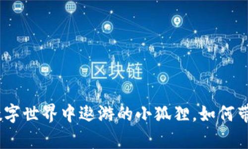 小狐狸钱包：在数字世界中遨游的小狐狸，如何带你开启财富之旅