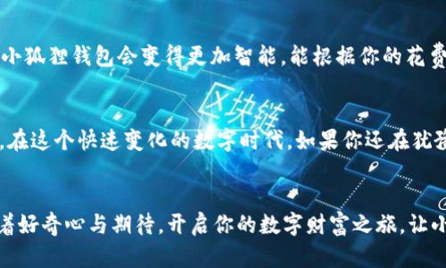   小狐狸钱包硬件：数字货币世界中的“口袋宝藏” / 

 guanjianci 小狐狸钱包, 硬件钱包, 数字货币, 安全存储 /guanjianci 

引言：数字货币的随身宝藏
在现代数字经济的浪潮中，数字货币犹如一颗颗闪亮的星辰，在金融天际线上熠熠生辉。然而，捍卫这颗星星的，却不是一颗普通的水晶球，而是那些静静守护着数字资产的硬件钱包。小狐狸钱包，正是这一路的“保镖”，以其独特的魅力和卓越的安全性，吸引了越来越多的数字货币爱好者。

小狐狸钱包的前生今世
作为数字货币交易的“私教”，小狐狸钱包不仅是一个普通的钱包，更是充满个性的发展历程。想象一下，一个小狐狸，活泼可爱，在数字世界中穿梭，收集各种珍宝，时而犹豫要不要给自己买个新玩具，时而又深思熟虑地选择如何保护自己的财产。小狐狸钱包正是这个小狐狸，它以灵巧与聪明的姿态，带领用户走入数字资产的海洋。

小狐狸钱包硬件的核心特点
那么，小狐狸钱包硬件究竟有何独特之处，使其在众多钱包中脱颖而出呢？让我们一一揭开它的神秘面纱。

安全性：数字资产的坚固城堡
在网络安全愈发严峻的今天，安全性无疑是选择硬件钱包时的首要考量。小狐狸钱包硬件采用最先进的加密算法，就像是一座高耸入云的城堡，将用户的数字资产牢牢保护在内，任凭外界的千军万马也难以攻破。br说到安全，谁还没点小烦恼呢？但有了小狐狸钱包，你的烦恼可以统统抛到脑后，因为它就像是一个无形的护盾，随时为你抵挡来自黑客的攻击。

用户友好性：零门槛的使用体验
不论你是数字货币的“新手小白”，还是资深的“数字资产猎手”，小狐狸钱包都能提供一种轻松愉快的使用体验。其简单直观的界面，就像是为每一位用户量身定做的“说明书”，不需要你研究那些复杂的术语和步骤。br无论是注册、备份还是转账，小狐狸钱包都像是一个耐心的老师，逐步带领你完成每一个环节，让你体会到数字货币操作的乐趣。

多币种支持：为你的财富齐聚“百宝箱”
在小狐狸钱包的硬件中，用户可以存储多种数字货币，简直是一个“百宝箱”。想象一下，你不仅可以在里面放置比特币、以太坊，还可以把那些难得一见的山寨币统统集中到这里，真是不亦乐乎。br这就像是你把所有心爱的玩具都集中在一个地方，随时可以拿出来和朋友们分享，再也不用担心“这是我的，那个是你的”。

持久耐用：数字资产的长效伴侣
与手机等电子设备不同，小狐狸钱包硬件并不是容易因潮流而被淘汰的“快时尚”。它采用高品质材料制造，设计之初就考虑到了用户的长期使用需求。因此，即使是经过多次的使用和携带，小狐狸钱包依然能保持优雅的外观和卓越的性能，毫无逊色之处。

轻松备份与恢复：再也不用担心丢失
对于数字资产来说，丢失意味着什么？可能是失去一次财富积累的机会，甚至是辛苦付出的无奈。小狐狸钱包提供了简单易用的备份与恢复选项，就像是设定了一条“安全通道”，无论发生何种意外，用户都能轻松找回自己的资产。br当然，这就像是说一个网络安全专家走路不看路总摔跟头，但小狐狸钱包却能够像可爱的狐狸一样，在危机面前表现出色。

社区与支持：永不孤单的旅程
在小狐狸钱包的世界中，用户不仅仅是独自的旅者，更是与其他持币者并肩作战的伙伴。强大的社区支持，为用户提供了许多交流和学习的机会。在这里，你可以和其他用户分享你的经验，甚至是那些“出乎意料”的操作技巧。br就像一群在森林中相聚的小狐狸，共同分享彼此的故事，彼此帮助，永不孤单！

常见问题：小狐狸钱包的“口袋问题”
在使用小狐狸钱包的过程中，总会出现一些小问题，比如如何连接设备、如何进行备份等等。这些问题就像是每个人都有的小烦恼，然而，只要耐心寻求解决方案，就能找到答案。
例如，很多新用户可能会问：“如何把数字货币转移至小狐狸钱包？”其实这就像是一个小迷宫，把路径走对就行。只需进入你的小狐狸钱包，找到“导入资产”的选项，简单的按几下按钮，就能将你的资产安全送入这个温暖的家。

小狐狸钱包的未来展望
随着数字货币日益普及，小狐狸钱包也在不断进行更新升级，努力与时俱进。未来，可能会有更多功能不断加入，为用户带来更加完美的体验。br也许，未来的小狐狸钱包会变得更加智能，能根据你的花费习惯为你提供个性化的投资建议，变成你生活中的“贴身顾问”。

总结：选择小狐狸钱包，开启数字财富之旅
小狐狸钱包硬件，犹如你数字资产的“贴身保镖”，安全、便捷、多功能，伴你走上数字货币的财富之旅。它不仅让你心安，更在使用过程中为你增添乐趣与便捷。在这个快速变化的数字时代，如果你还在犹豫不决，那么不是小狐狸钱包带你飞天，而是你自己错失了一次储存财富、实现梦想的机会！

结束语：与小狐狸一起探索财富的无限可能
数字货币，为我们的生活注入了无限可能，而小狐狸钱包，则是我们在这条路上不可或缺的伙伴。它轻巧、灵动，像那只小狐狸，永远充满活力。不妨拿起它，带着好奇心与期待，开启你的数字财富之旅。让小狐狸装满你的口袋，走向美好的未来！