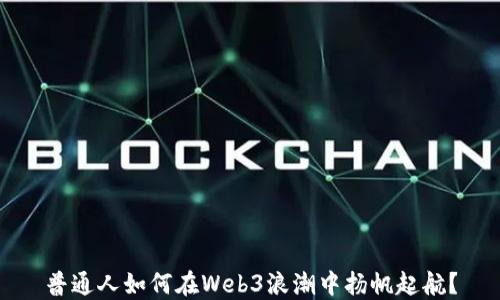 
普通人如何在Web3浪潮中扬帆起航？