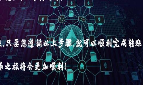 为了将中本聪 Coin（或 Satoshi Coin）转入小狐狸钱包，您需要按照一定的步骤进行操作。小狐狸钱包是一个非常流行的加密货币钱包，支持多种代币存储和交易。以下是详细的指南，帮助您将中本聪币转入小狐狸钱包。

### 第一步：下载并安装小狐狸钱包

如果您还没有下载小狐狸钱包，可以前往官方网站或应用商店下载并安装。小狐狸钱包支持多种设备，包括手机和平板电脑。

安装完成后，打开钱包，您将看到创建新钱包或导入现有钱包的选项。如果您是首次使用，请选择“创建新钱包”。根据提示设置密码并保存助记词，以确保您的钱包安全。

### 第二步：获取小狐狸钱包地址

完成钱包设置后，您需要获取小狐狸钱包的接收地址。这是您接收中本聪币的地址。

在小狐狸钱包界面中，找到“接收”选项，点击后您会看到一个二维码和一串字母数字组合的地址。这就是您的钱包地址。可以复制该地址，稍后在转账时使用。

### 第三步：在交易所或其他钱包转账中本聪币

现在，您已经有了小狐狸钱包的地址，接下来需要在您原来的钱包或交易所中发起转账。登录到您的钱包或交易所账户，找到“发送”或“转账”选项。

输入您刚才复制的小狐狸钱包地址，并填写要转账的中本聪币数量。请务必仔细检查输入的地址，确保没有错误，因为资金一旦转入无法找回。

确认信息后，提交交易并等待处理。通常情况下，这个过程会很快，但在高峰时段可能需要一些时间。

### 第四步：确认转账

转账完成后，您可以返回小狐狸钱包，查看您的余额是否更新。您可以在“资产”或“余额”标签下找到您的中本聪币。

如果余额没有及时更新，不用着急，区块链的确认过程可能需要一些时间。您可以在交易所查看您的交易记录，以确认交易是否成功。

### 第五步：安全性和最佳实践

在处理任何加密货币时，安全性是重中之重。在转账中本聪币时，请注意以下几点：

ul
    li确保您使用的交易所或上一个钱包是信誉良好的。/li
    li务必妥善保管您的助记词与密码，避免被他人获取。/li
    li在进行大额交易之前，考虑先进行小额测试转账。/li
/ul

### 常见问题解答

在进行中本聪币转账时，您可能会遇到一些问题。以下是一些常见问题及解答：

h41. 中本聪币转账需要多少手续费？/h4
手续费因交易所和网络拥堵情况而异。在大多数情况下，交易所会有明确的手续费说明。您可以在转账环节查看相关费用。

h42. 如果我转错了地址怎么办？/h4
如果您转错了地址，资金将无法找回。因此，务必仔细检查地址。如果您不小心转到了错误的地址，尽量联系接收地址的持有人，但成功的概率较小。

h43. 为什么我的转账还在未确认状态？/h4
区块链需要时间来确认交易，特别是在网络拥堵时。您可以在区块链浏览器上查询交易状态，耐心等待即可。

### 总结

将中本聪币转入小狐狸钱包是一个简单的过程，但一定要确保每一步的准确性与安全性。只要您遵循以上步骤，就可以顺利完成转账，享受使用小狐狸钱包的便利。

希望这篇指南能够帮助到您，再次提醒，谁还没点小烦恼呢？只要保持冷静，您的加密货币之旅将会更加顺利！