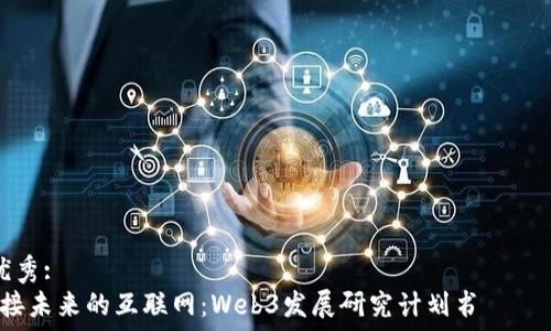  оформления описания   
 优秀:  
迎接未来的互联网：Web3发展研究计划书