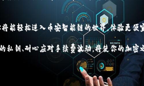 小狐狸钱包（MetaMask）是一款常用的加密货币钱包，广泛支持不同区块链网络的资产管理与交易，包括以太坊和其他兼容的网络。在讨论小狐狸钱包是否支持BSC（Binance Smart Chain，即币安智能链）时，我们需要了解一些相关信息。

### 小狐狸钱包支持BSC的情况

#### 小狐狸钱包的网络兼容性
小狐狸钱包最初是为以太坊网络设计的，但它的灵活性和开放性使得它可以连接到多种区块链网络。简单来说，小狐狸钱包不仅支持以太坊及其代币，还可以通过手动配置连接到其他网络，其中包括币安智能链。

#### 如何在小狐狸钱包上添加BSC网络
要在小狐狸钱包上使用BSC，你需要手动添加该网络。以下是步骤：

1. **打开小狐狸钱包**：启动你的MetaMask插件或移动应用。
2. **连接到网络设置**：在界面上，点击右上角的网络选择框，通常显示的是“Ethereum Mainnet”。
3. **选择添加网络**：点击“自定义RPC”或“添加网络”的选项。
4. **输入BSC网络信息**：
   - 网络名称：BSC Mainnet
   - 新RPC URL：https://bsc-dataseed.binance.org/
   - Chain ID：56
   - 货币符号：BNB
   - 区块浏览器URL：https://bscscan.com/
5. **保存设置**：填写完毕后，点击“保存”，你就能切换到BSC网络了。

只需花几分钟，你就能顺利在小狐狸钱包中管理你的BNB及其他BSC上的代币，真是简单方便得像你开瓶饮料一样！

#### 小狐狸钱包在BSC上的使用场景
一旦你成功连接到BSC网络，可以进行多种操作，以下是一些有趣的示例：

- **交易代币**：在BSC网络上，你可以用相对低廉的手续费进行交易，尤其是与以太坊网络相比，谁不想省点儿钱呢？
- **DeFi参与**：参与链上的各种DeFi项目，比如借贷、挖矿等，你也许会发现你的钱包在这些DeFi项目中就像一位神奇的小精灵，悄悄为你带来收益。
- **NFT购买**：在BSC上买卖NFT能比较便宜，想象一下，在华丽的展会上用不那么贵的价格抢购艺术品，岂不是一大乐事？

#### 常见问题解答

##### h4小狐狸钱包安全吗？/h4
小狐狸钱包作为一个非托管式钱包，用户需要保管自己的私钥和助记词。如果它们丢失了，钱包里的资产将无法恢复。因此，记得将这些信息储存好，像是藏匿重要信件一样，小心翼翼，确保成为保管员的模范生，谁还没点小烦恼呢？

##### h4在BSC上转账手续费有哪些？/h4
BSC的手续费普遍低于以太坊，不过费用会随网络拥堵情况而有所变化。简单说，虽然费用低得像麦当劳的“超值套餐”，但高峰时段依然有可能让你的小银子消失得很快。

##### h4如何解决连接问题？/h4
时不时可能会遇到一些连接问题，例如无法连上网络或交易超时。可以尝试重新添加网络，或检查你的网络连接速度，是不是慢得像蜗牛？如果这样，别忘了及时调整你的网络设置哦！

#### 总结
小狐狸钱包的兼容性使其成为广大用户管理多链资产的理想选择。通过简单的步骤将BSC网络添加到钱包中，你将能轻松进入币安智能链的世界，体验更便宜且令人兴奋的加密活动。

总体来说，小狐狸钱包支持BSC，无论是转账、购买NFT、还是参与DeFi项目，你都可以流畅地进行。此外，保护好你的私钥、耐心应对手续费波动，将使你的加密之旅更加顺利。记得，保护好你的数字资产就像保护好你的秘密日记，既要防止泄密，也要时刻提醒自己安全意识！

以上是关于小狐狸钱包与BSC支持的一些详细介绍，希望对你有所帮助，让你的数字资产管理更加轻松愉快！