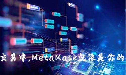 在数字货币交易中，MetaMask就像是你的金融“护照”！