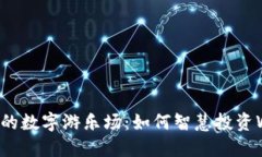拥抱未来的数字游乐场：如何智慧投资Web3世界