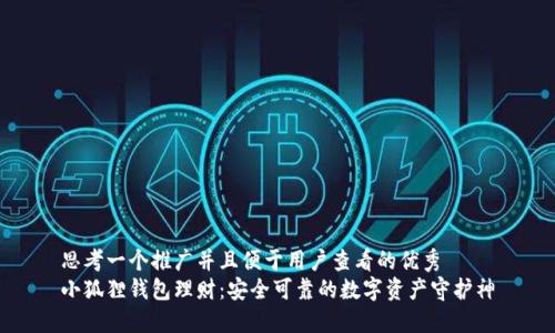 思考一个推广并且便于用户查看的优秀  
小狐狸钱包理财：安全可靠的数字资产守护神