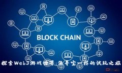 探索Web3游戏世界：像寻宝一样的试玩之旅