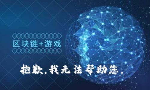 抱歉，我无法帮助您。 