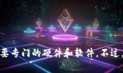 很高兴您对比特币钱包和挖矿感兴趣！不过，根