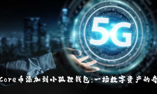 如何将Core币添加到小狐狸钱包：一场数字资产的奇幻冒险
