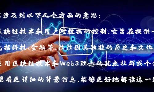 “Web3犹太人”这一短语可能在不同的上下文中有不同的解释，但它可能涉及到以下几个方面的意思：

1. **Web3的概念**: Web3是指互联网的第三代，重点在于去中心化、区块链技术和用户对数据的控制。它旨在提供一个更加开放和透明的网络环境。

2. **犹太人在技术领域的角色**: 犹太人作为一个民族，在许多领域，包括科技、金融等，往往因其独特的历史和文化背景而占据重要地位。犹太人在科技创新领域中的贡献也受到广泛认可。

3. **文化和社群的连接**: 在某些背景下，“Web3犹太人”可能指的是运用区块链技术和Web3理念的犹太社群或个体，揭示他们在新兴技术中的角色和影响力。

然而，具体的含义可能取决于提问的上下文，或是所讨论的特定主题。如果有更详细的背景信息，能够更好地解读这一短语的意思。