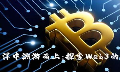 在数字海洋中溯游而上：探索Web3的奇妙旅程