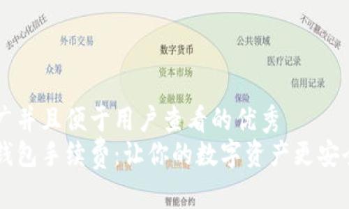 思考一个推广并且便于用户查看的优秀  
比特币硬件钱包手续费：让你的数字资产更安全的“护身符”