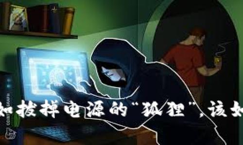 小狐狸钱包闪退问题：犹如拔掉电源的“狐狸”，该如何重启我们的数字之旅？