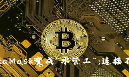 当你的MetaMask变成“水管工”：连接不上怎么办？