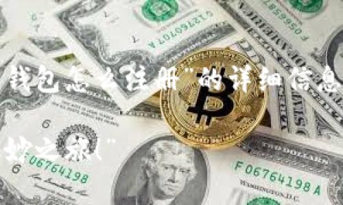 在这里，我可以为您提供关于“小狐狸钱包怎么注册”的详细信息。以下是一个的和相关的关键词示例：

“小狐狸钱包注册：开启你的区块链奇妙之旅！”