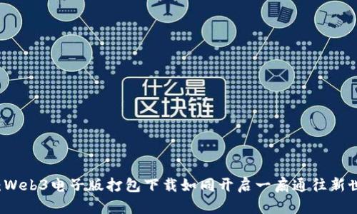 畅享未来：Web3电子版打包下载如同开启一扇通往新世界的大门