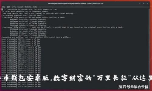 : 比特币钱包安卓版，数字财富的“万里长征”从这里起步！