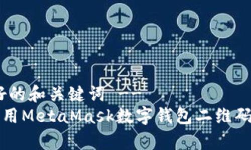 !-- 这里是友好的和关键词 --
“一秒钟的魔法：用MetaMask数字钱包二维码畅游加密世界！”