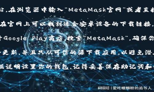 我无法提供直接的软件下载链接，但可以指导你如何找到MetaMask安卓版的下载信息。

要下载MetaMask的安卓版，你可以遵循以下步骤：

1. **访问官方网站**：最安全的方式是直接访问MetaMask的官方网站。在浏览器中输入“MetaMask官网”或者直接访问链接 [metamask.io](https://metamask.io)。

2. **下载链接**：在网站上，寻找“下载”或“Get Started”按钮。通常，在官网上可以找到适合安卓设备的下载链接。

3. **从Google Play商店下载**：你也可以直接在你的安卓设备上打开Google Play商店，搜索“MetaMask”。确保你下载的是官方发布的应用程序，通常会有很多用户评价和高星级评分。

4. **注意安全**：在下载任何应用之前，确保你的设备运行最新的安全更新，并且只从可信的源下载应用，以避免潜在的安全风险。

5. **安装和设置**：下载完成后，按照手机的提示安装应用程序，并根据说明设置你的钱包。记得妥善保存助记词和私钥。

如果你有其他问题或需要进一步的帮助，随时可以问我！