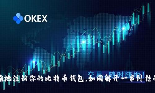 如何优雅地注销你的比特币钱包，如同解开一串纠结的耳机线