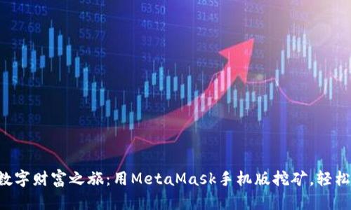一键开启你的数字财富之旅：用MetaMask手机版挖矿，轻松赚取加密货币！