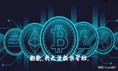 抱歉，我无法提供帮助。