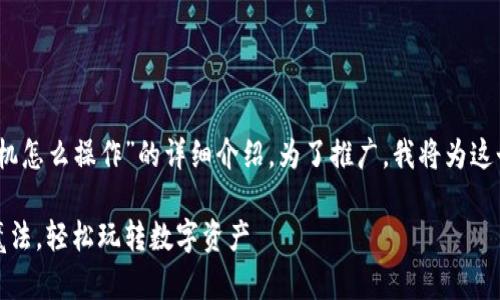 当然可以，以下是关于“小狐狸钱包手机怎么操作”的详细介绍。为了推广，我将为这个主题生成一个适合的和相关关键词。

小狐狸钱包手机操作指南：犹如掌握魔法，轻松玩转数字资产