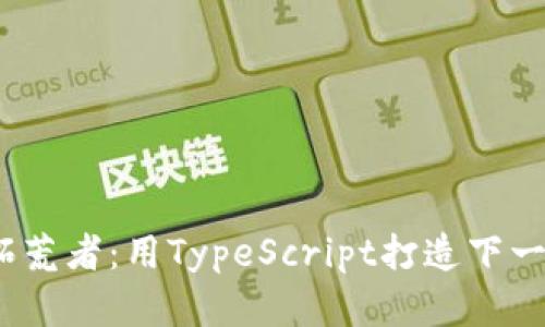 Web3时代的拓荒者：用TypeScript打造下一个互联网奇迹