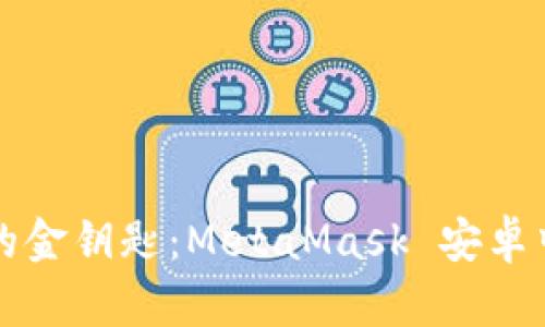 畅游数字世界的金钥匙：MetaMask 安卓中文手机版详解
