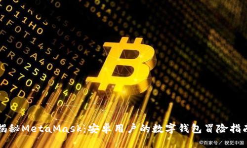 揭秘MetaMask：安卓用户的数字钱包冒险指南