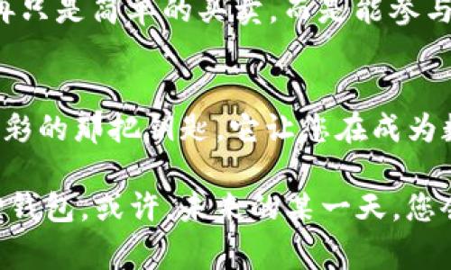   “数字资产的管家，狗狗币小狐狸钱包就是你的财富小狐狸！” / 

 guanjianci 狗狗币, 小狐狸钱包, 加密货币, 数字资产 /guanjianci 

引言：你的数字资产管家
在这个信息化飞速发展的时代，数字货币如雨后春笋般冒出来，各种各样的加密货币也让人眼花缭乱。提到加密货币，狗狗币（Dogecoin）无疑是其中的明星之一，尤其是它那可爱的“狗狗”吉祥物让人忍俊不禁，仿佛它在向你挥手说：“快来和我一起投资吧！”

当然，要管理这些潜在的财富，选择一个好的钱包至关重要。狗狗币小狐狸钱包（MetaMask）就是这样一个能让您轻松管理数字资产的好帮手。如果说数字资产是一片森林，那么小狐狸钱包就是您在森林中探索的向导，帮助您发现财富的每一个隐秘角落。

小狐狸钱包的魅力所在
小狐狸钱包不仅是一个存储数字资产的工具，更是一个全面的生态系统。它支持多种数字货币的管理，不仅限于狗狗币。想象一下，您就像是一位数字财富的探险家，而小狐狸钱包则是您探索这片未知森林的得力助手。

为什么说小狐狸钱包如此迷人呢？首先，用户友好的界面就像一扇通向新世界的大门。即使是初学者也能轻松上手，操作简单直观，就像是跟着一位耐心的导游，带你走向每一个有趣的景点。

安全性：财富的保护伞
在数字资产的世界中，安全性显得尤为重要。例如，您不会允许陌生人进入您家中，您的数字财富也应该享有同样的保护。小狐狸钱包采用了先进的安全技术，确保您的资产不受侵害。

想象一下，如果没有安全措施，您的钱包就如同一个敞开的箱子，任凭风刮雨打，轻而易举地被人盗走。而小狐狸钱包就像是一把稳固的锁，守护着您的每一分每一厘，给您带来安心的同时，也让您能更放心地投入到数字货币的世界。

交易畅通无阻
在小狐狸钱包中进行交易就像在超市购物那样简单，便捷的交易体验让您不再担心繁琐的操作。当您决定买入或卖出狗狗币时，轻轻一点，便可完成整个过程，就仿佛您在家悠闲地点外卖，只需等待美食的送达。

方便快捷的交易方式不仅降低了您的时间成本，还让您在抓住市场机会时，一次次做到心中有数，实时把握每一个投资良机。试想一下，您正在关注一只急剧上涨的数字货币，如果交易过程繁琐，您可能会错失赚钱的机会，而小狐狸钱包则将这种情况降到最低，确保您无时无刻不与市场保持同步。

社群互动：财富的围观者
投资不再是孤独的旅程，小狐狸钱包的社群功能让您能够实时与其他用户交流，与志同道合的人一起分享经验和见解。或许今天您在社区中获得的一个小建议，就能成为您明天的一笔可观收益。

就像是在一个聚会上，您突然发现身边的朋友们都是那些热爱数字资产的小伙伴，他们的讨论和见解为您提供了新的灵感。小狐狸钱包则为您搭建了这样一个平台，让您与世界各地的投资者一起切磋，相互学习。

市场波动：迎接挑战的勇士
数字货币市场总是充满挑战，价格波动，不可预测性无时无刻不在考验着投资者的智慧和耐心。然而，正是这种波动性让我们倍感刺激，仿佛在进行一场没有硝烟的战争，而小狐狸钱包则是您战斗的铠甲。

当市场波动时，许多投资者可能会感到焦虑，胃部一紧，仿佛前方有一头愤怒的狮子在等待着。而小狐狸钱包的实时数据更新和智能投资策略，可以帮助您在波动中找到方向，轻松应对市场的每一次起伏。

总结：财富的旅程从这里开始
数字资产的管理并不复杂，只要您拥有一款合适的钱包，小狐狸钱包无疑是一个极佳的选择。它的用户界面友好，安全性高，交易便捷，同时又允许您参与社群互动，让您在这个数字财富的旅程中，既能即时抓住投资机会，也能与他人分享经验。

所以，如果你还在纠结于选择哪个钱包，不妨试试小狐狸钱包，它就像你身边的小狐狸，狡猾而智慧，带着你踏上这场数字资产的探险之旅。正所谓，富贵险中求，财富之路上，小狐狸钱包将成为你最值得信赖的伙伴！

小狐狸钱包的未来：走向更广阔的天地
随着越来越多的人加入数字货币的行列，小狐狸钱包也在不断创新和进步。未来可能会有更多的功能推出，不仅能够管理狗狗币，还能拓展到其他多种类型的数字资产。

每一个投资者的需求都是独特的，小狐狸钱包也在不断学习如何更好地服务于用户。未来的某一天，或许您可以通过小狐狸钱包，不再只是简单的买卖，而是能参与更多的金融活动，如借贷、质押等，生活将因此更加丰富多彩。

趣味结尾：财富不再是秘密
生活就像一座大剧场，财富的舞台总是变幻莫测。谁不希望在这台上演的戏剧中，能有自己的精彩瞬间？而小狐狸钱包，正是您通向精彩的那把钥匙。它让您在成为数字资产达人时，既不失乐趣，又能实实在在地收获满满。

所以，今后无论您是在朋友聚会上分享投资经验，还是在茶话会上讲述数字资产的趣事，不要忘记提及您的小伙伴——狗狗币小狐狸钱包。或许，未来的某一天，您会成为那位在财富的聚光灯下熠熠生辉的“金色狐狸”！