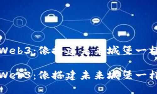 信创时代的Web3：像搭建未来城堡一样的数字世界

信创时代的Web3：像搭建未来城堡一样的数字世界