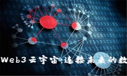 ### 探索Web3云宇宙：连接未来的数字星际之旅
