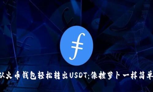 从火币钱包轻松转出USDT：像拔萝卜一样简单!